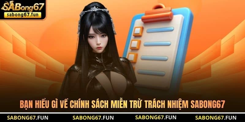 Bạn hiểu gì về chính sách miễn trừ trách nhiệm SABONG67