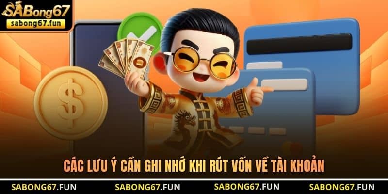 Các lưu ý cần ghi nhớ khi rút vốn về tài khoản Các lưu ý cần ghi nhớ khi rút vốn về tài khoản