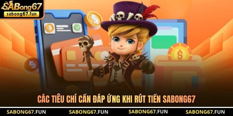 Các tiêu chí cần đáp ứng khi rút tiền SABONG67 Các tiêu chí cần đáp ứng khi rút tiền SABONG67