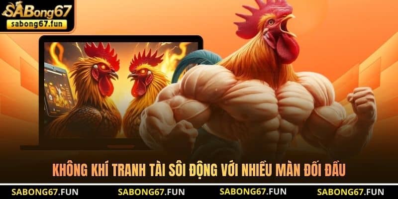 Không khí tranh tài sôi động với nhiều màn đối đầu