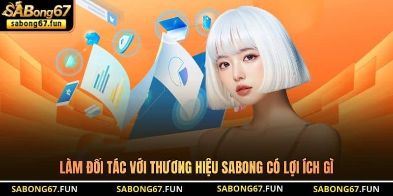 Làm đối tác với thương hiệu SABONG có lợi ích gì Làm đối tác với thương hiệu SABONG có lợi ích gì