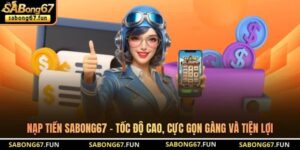 Nạp Tiền SABONG67 - Tốc Độ Cao, Cực Gọn Gàng Và Tiện Lợi