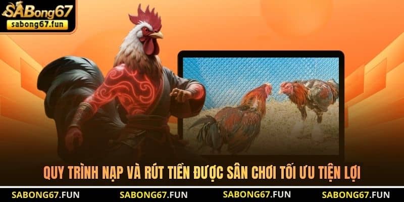 Quy trình nạp và rút tiền được sân chơi tối ưu tiện lợi Quy trình nạp và rút tiền được sân chơi tối ưu tiện lợi
