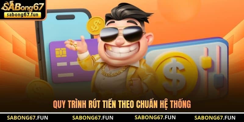 Quy trình rút tiền theo chuẩn hệ thống Quy trình rút tiền theo chuẩn hệ thống