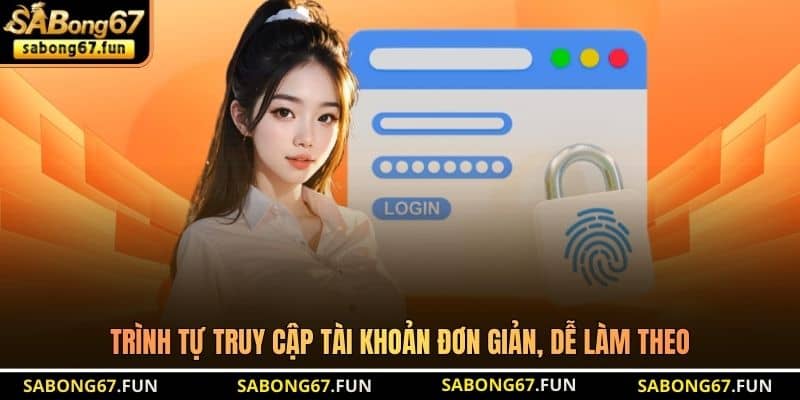 Trình tự truy cập tài khoản đơn giản, dễ làm theo Trình tự truy cập tài khoản đơn giản, dễ làm theo